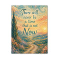 There Will Never Be a Time That Is Not Now Inspirational Canvas Wall Art