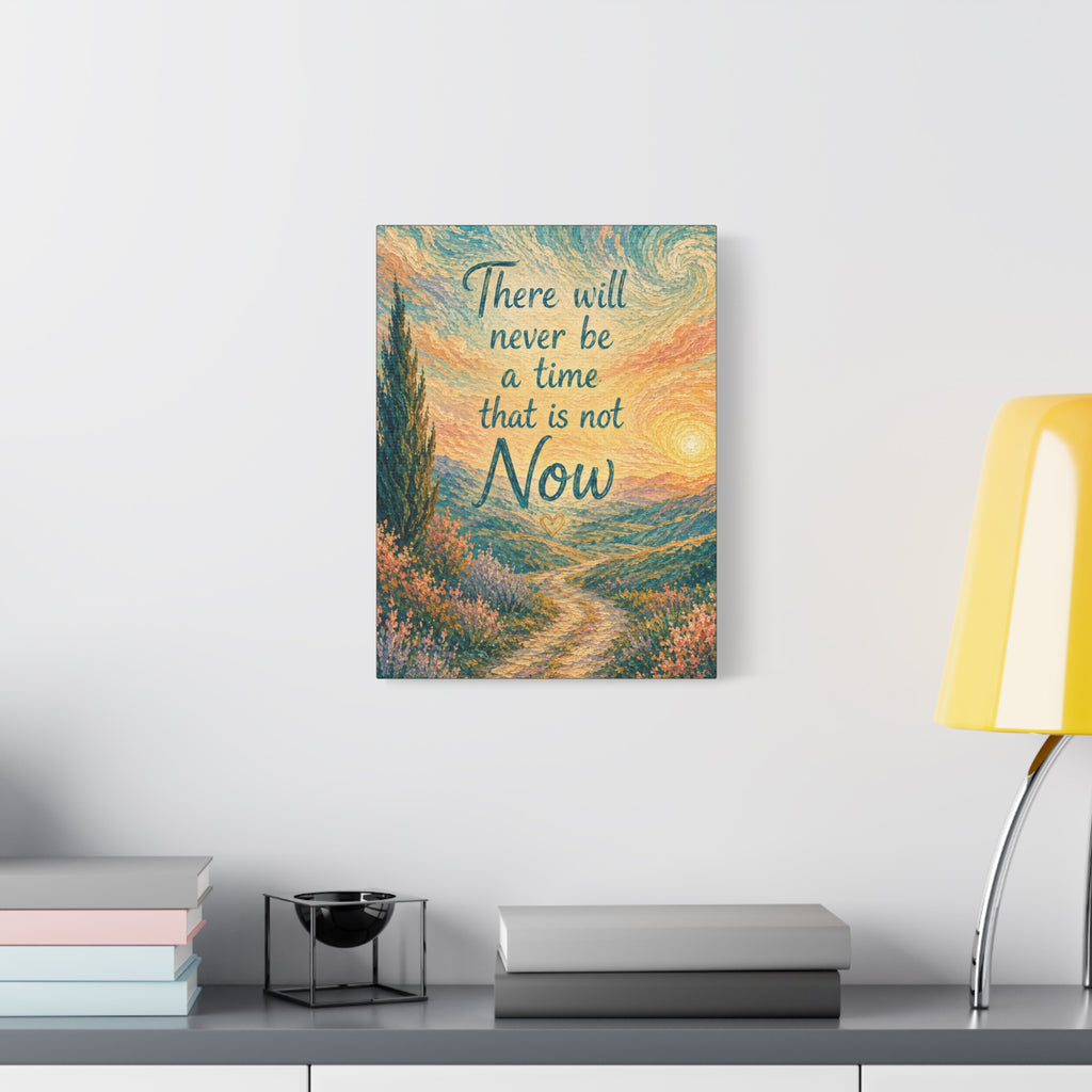 There Will Never Be a Time That Is Not Now Inspirational Canvas Wall Art